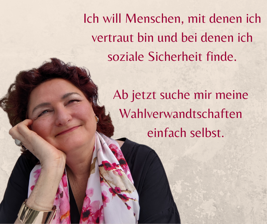 Ich suche mir meine Wahlverwandtschaften einfach selbst.